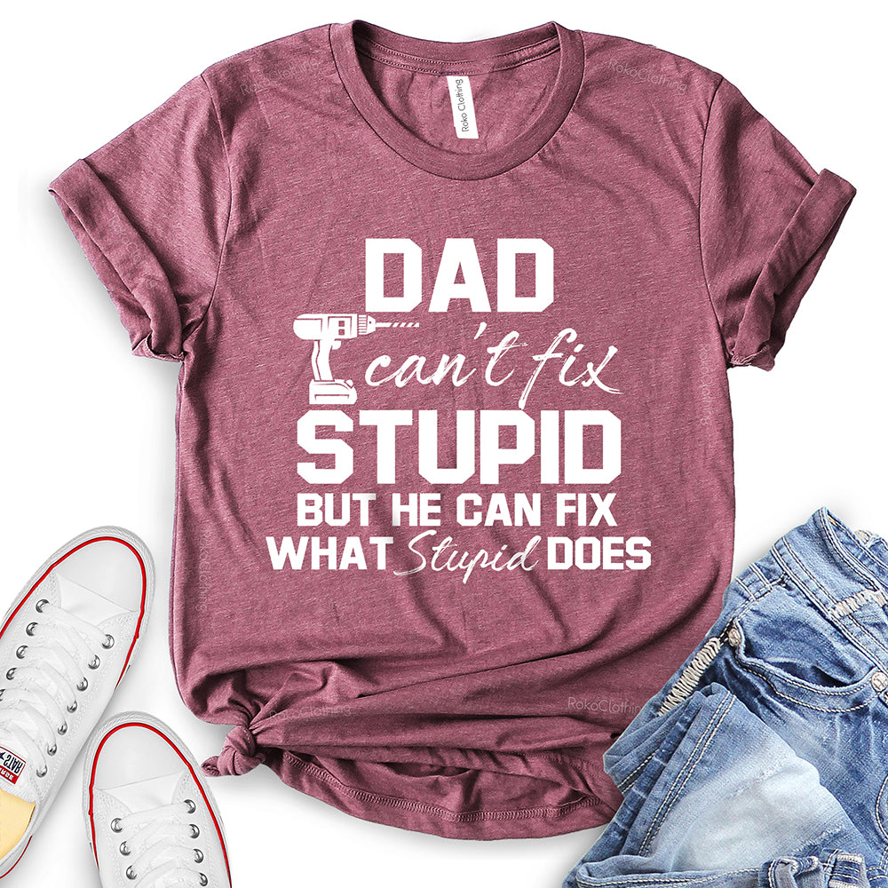 Dad Can’t Fix Stupid But He Can Fix What Stupid Does T-Shirt