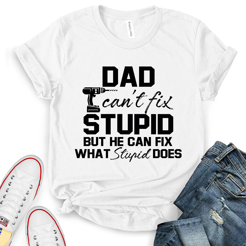 Dad Can’t Fix Stupid But He Can Fix What Stupid Does T-Shirt