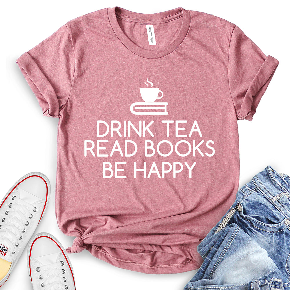 Drink Tea Read Books Be Happy T-Shirt