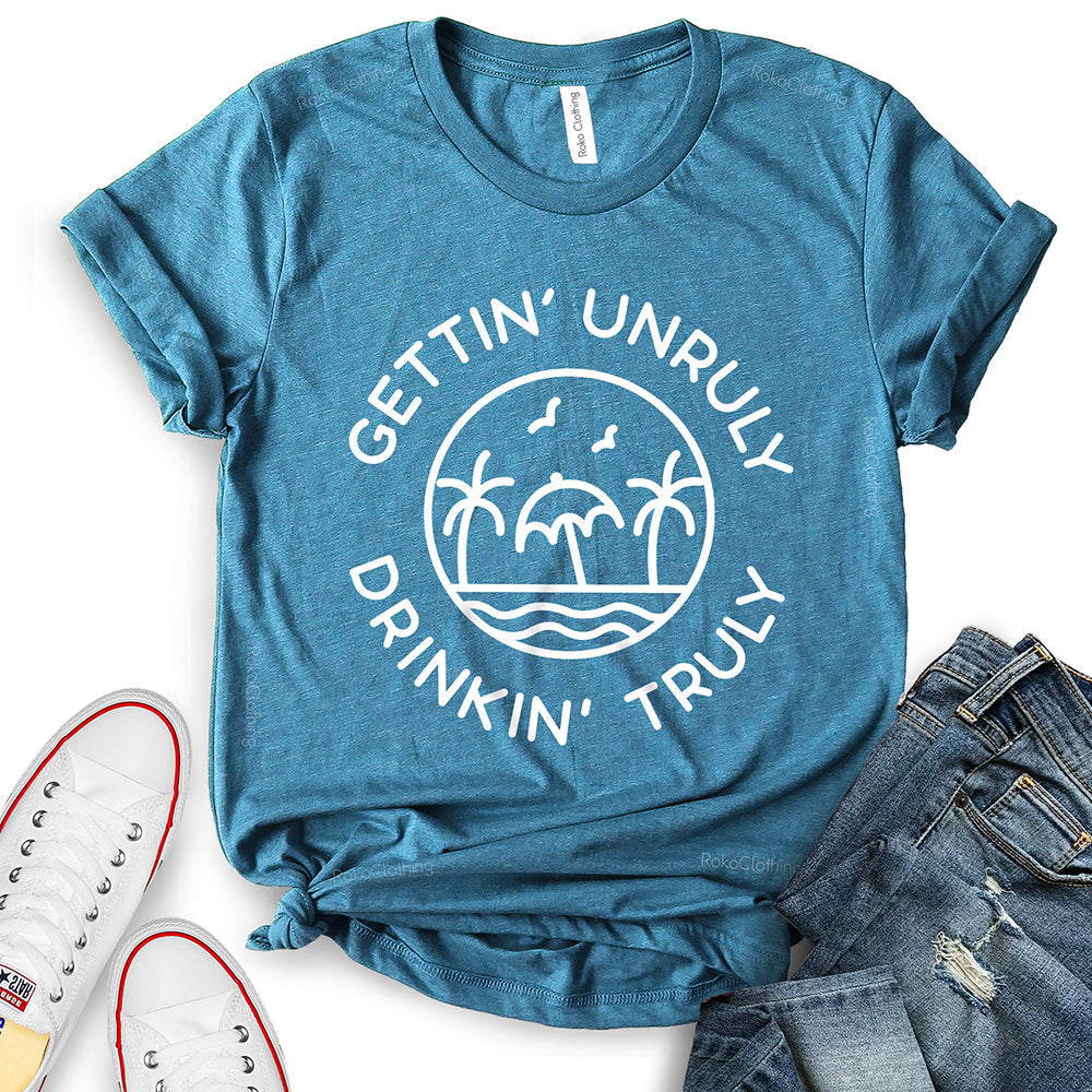 Gettin Unruly Drinkin Truly T-Shirt