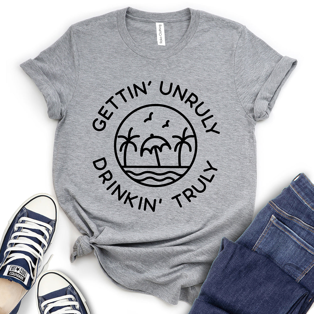 Gettin Unruly Drinkin Truly T-Shirt