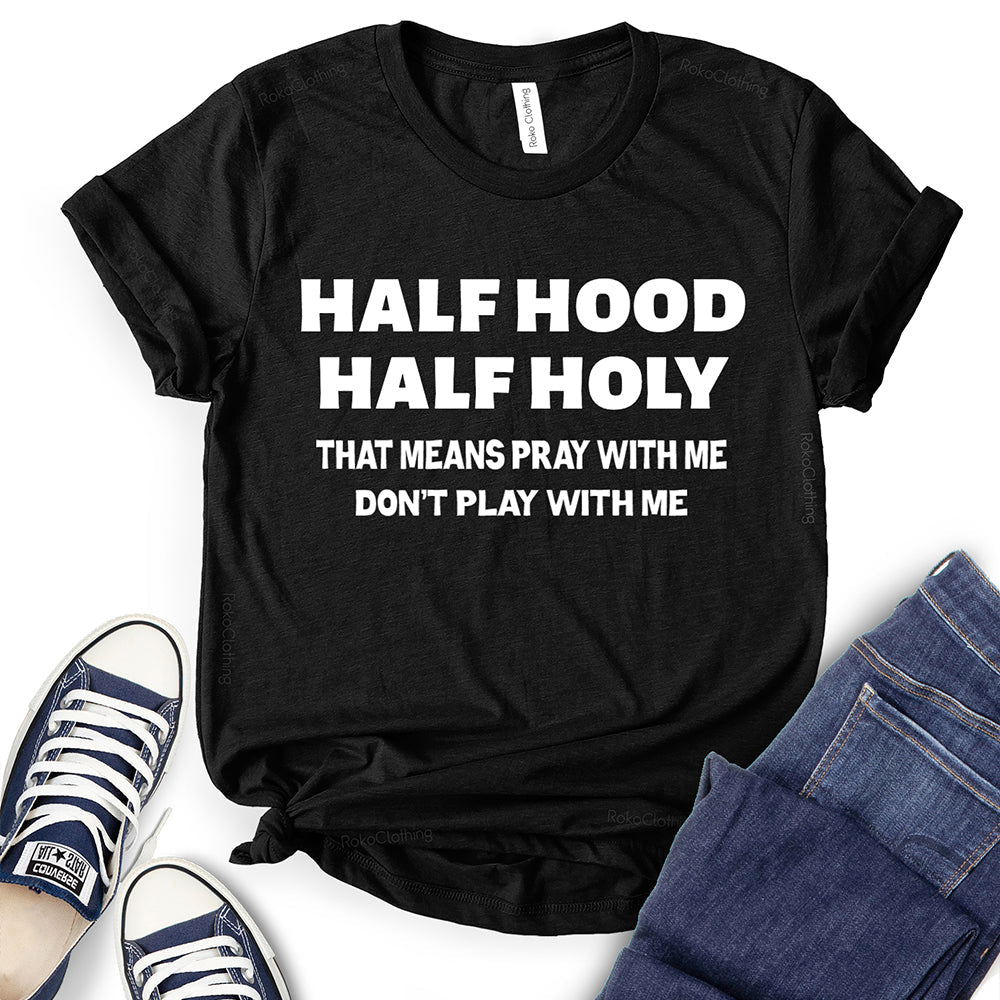 Half Hood Half Holy That Means Pray with Me Don’t Play with Me T-Shirt