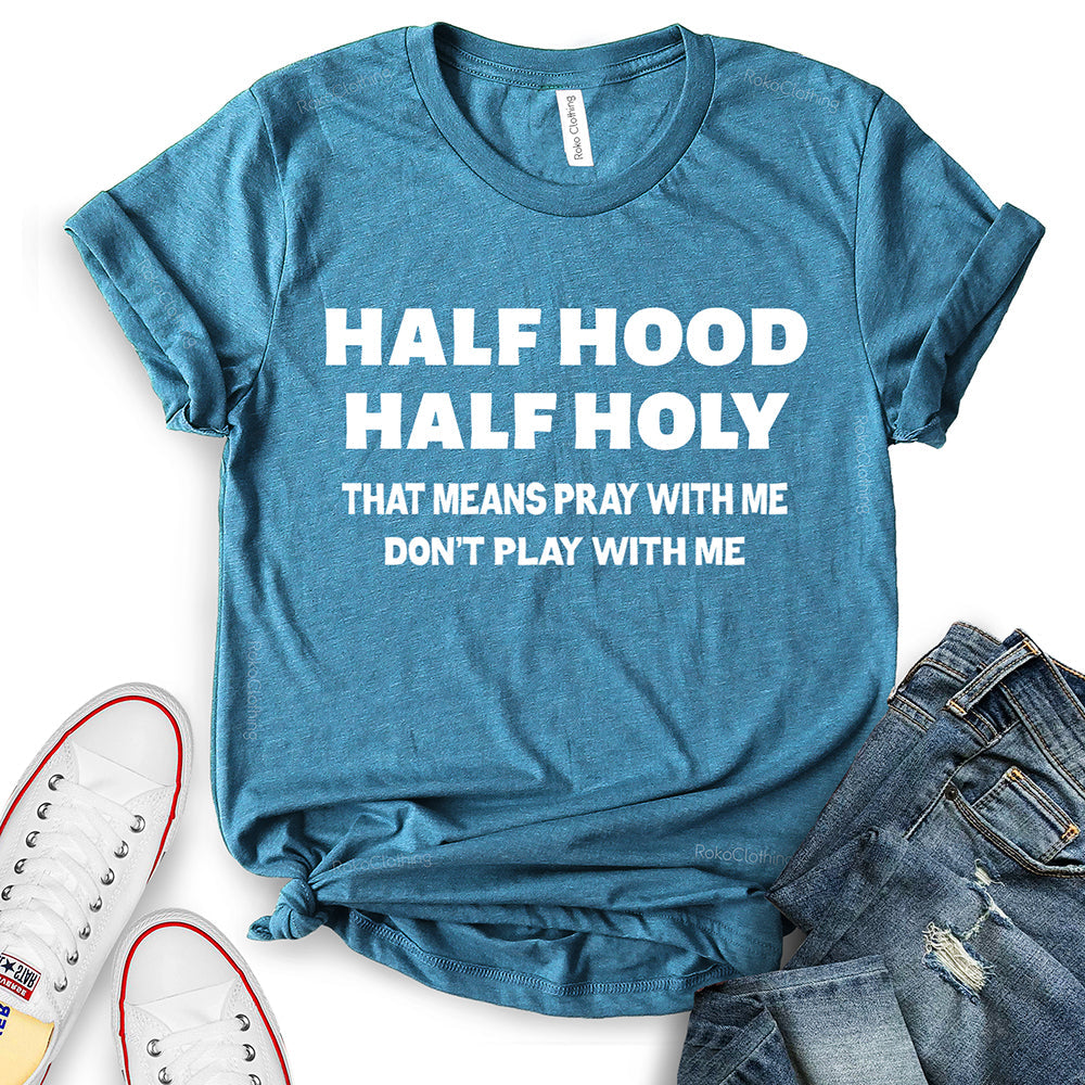 Half Hood Half Holy That Means Pray with Me Don’t Play with Me T-Shirt