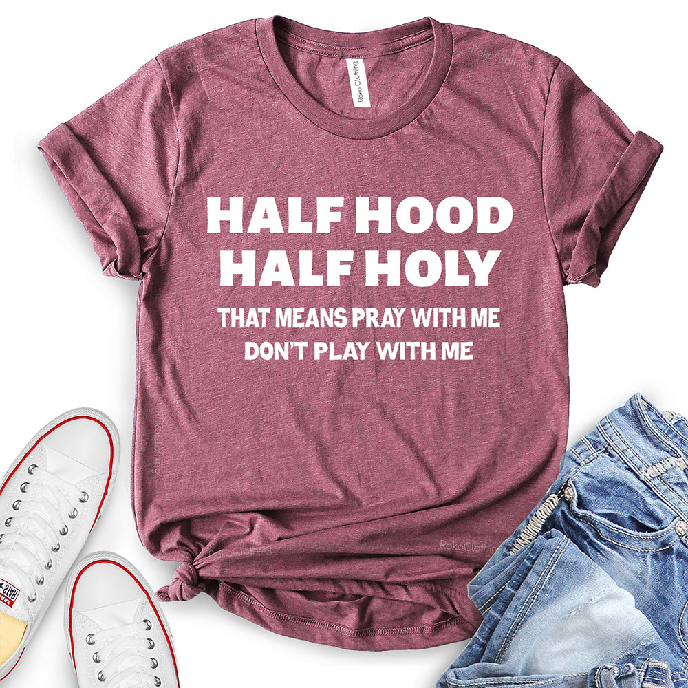 Half Hood Half Holy That Means Pray with Me Don’t Play with Me T-Shirt