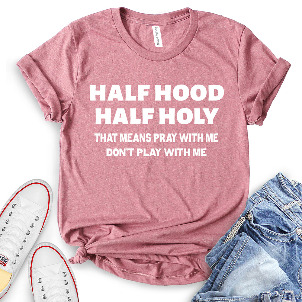 Half Hood Half Holy That Means Pray with Me Don’t Play with Me T-Shirt