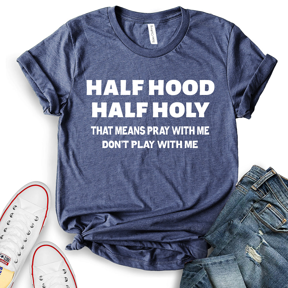 Half Hood Half Holy That Means Pray with Me Don’t Play with Me T-Shirt