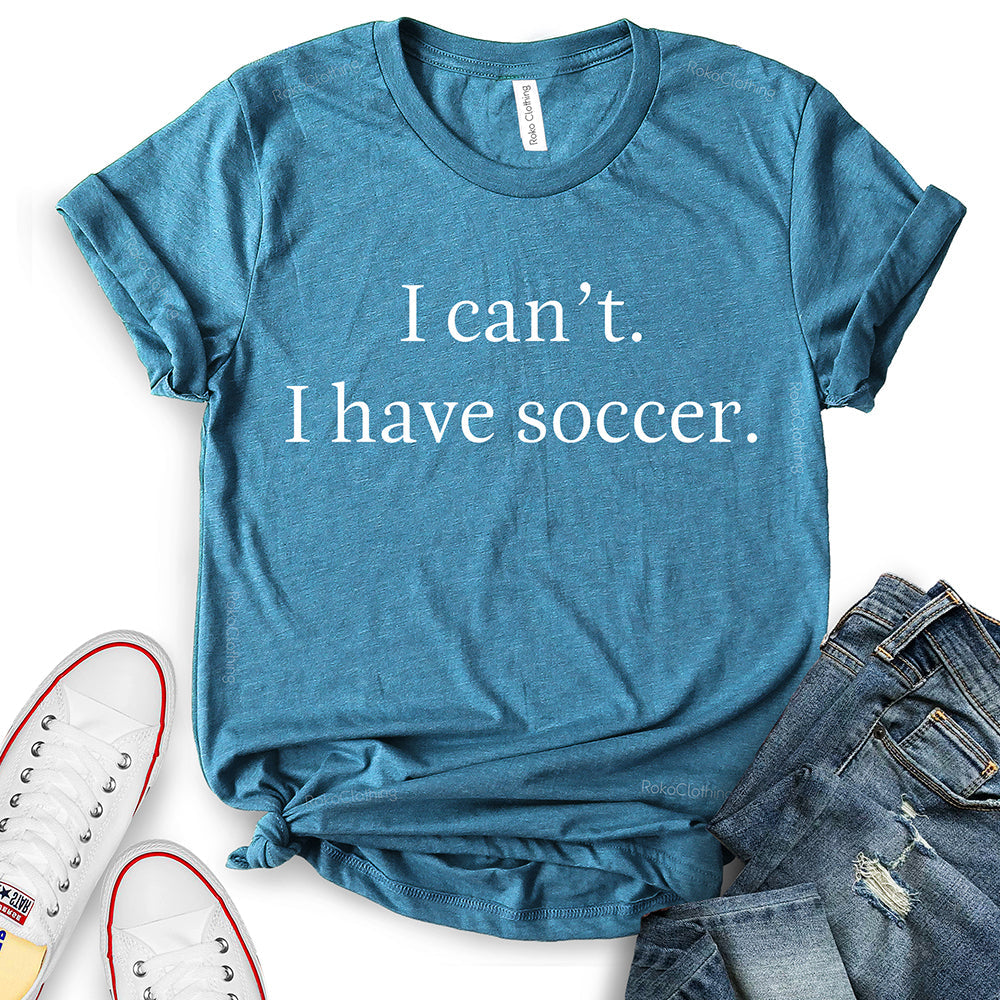 I Can’t I Have Soccer T-Shirt