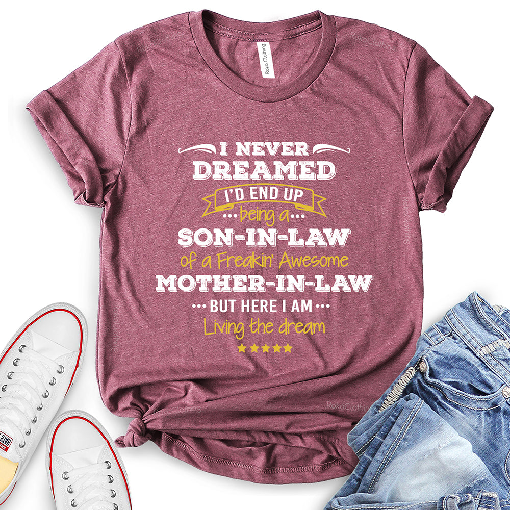 I Never Dreamed I'd Be Son in Law of Freakin' Awesome Mother in Law T-Shirt