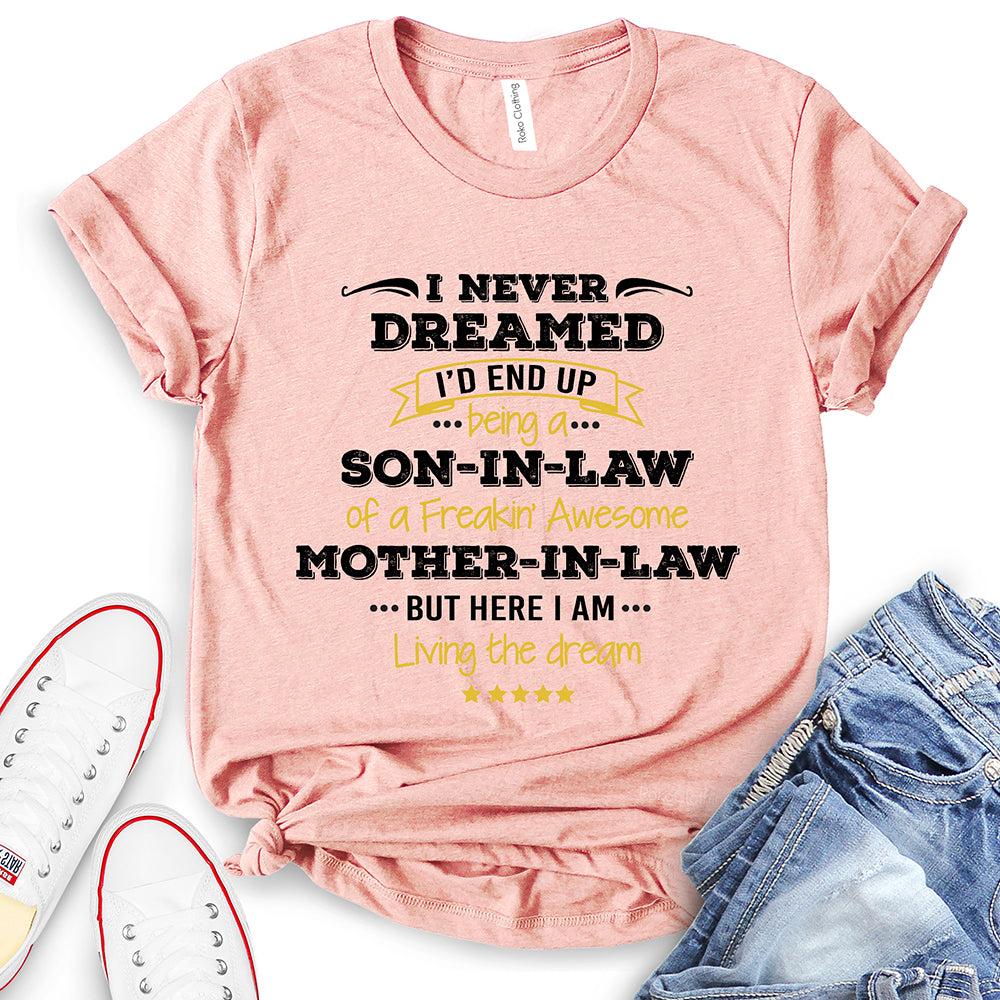 I Never Dreamed I'd Be Son in Law of Freakin' Awesome Mother in Law T-Shirt