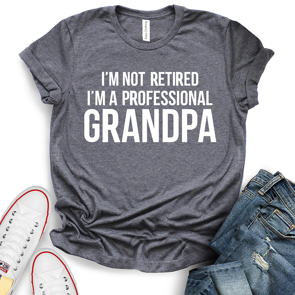 I’m Not Retired I’m a Professional Grandpa T-Shirt