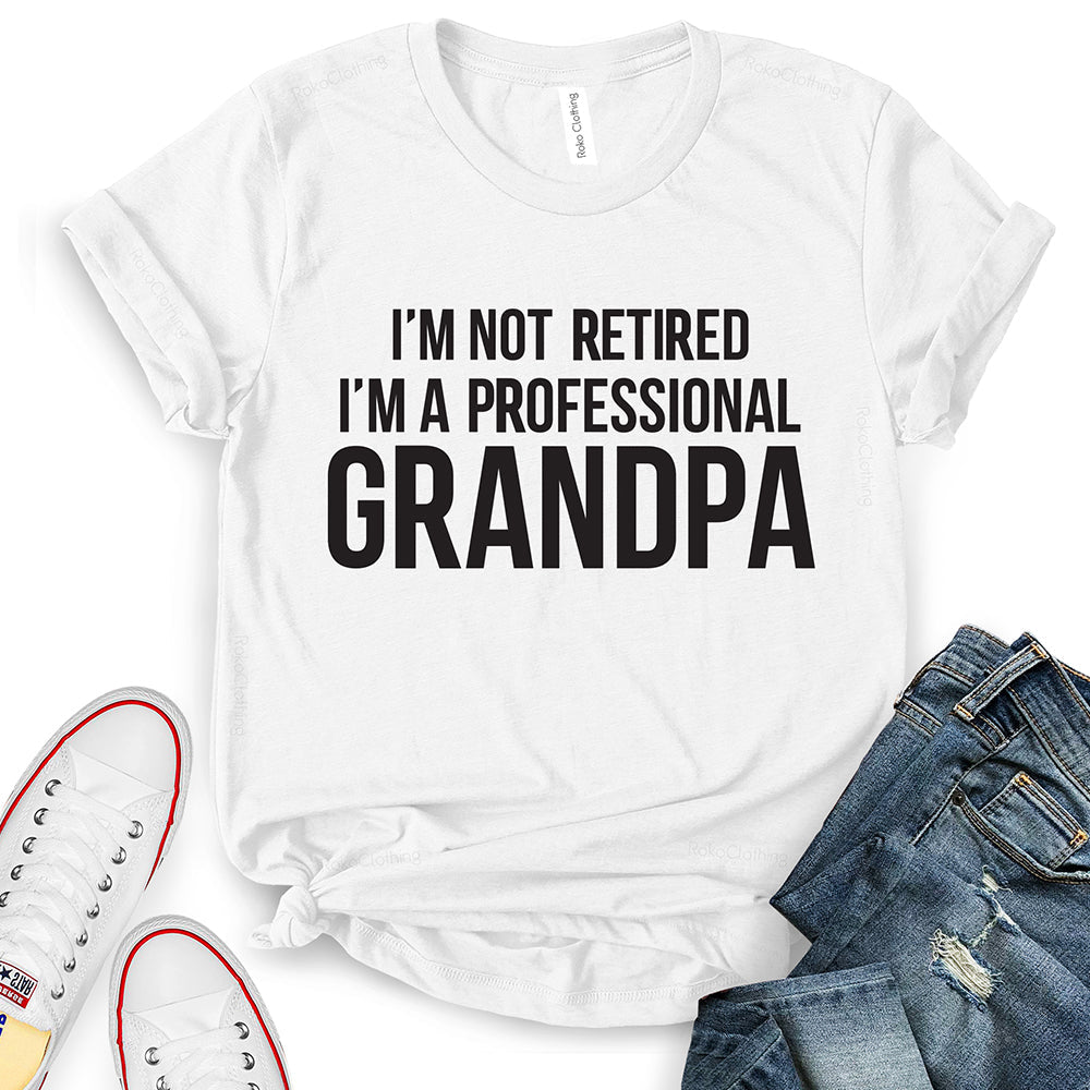 I’m Not Retired I’m a Professional Grandpa T-Shirt