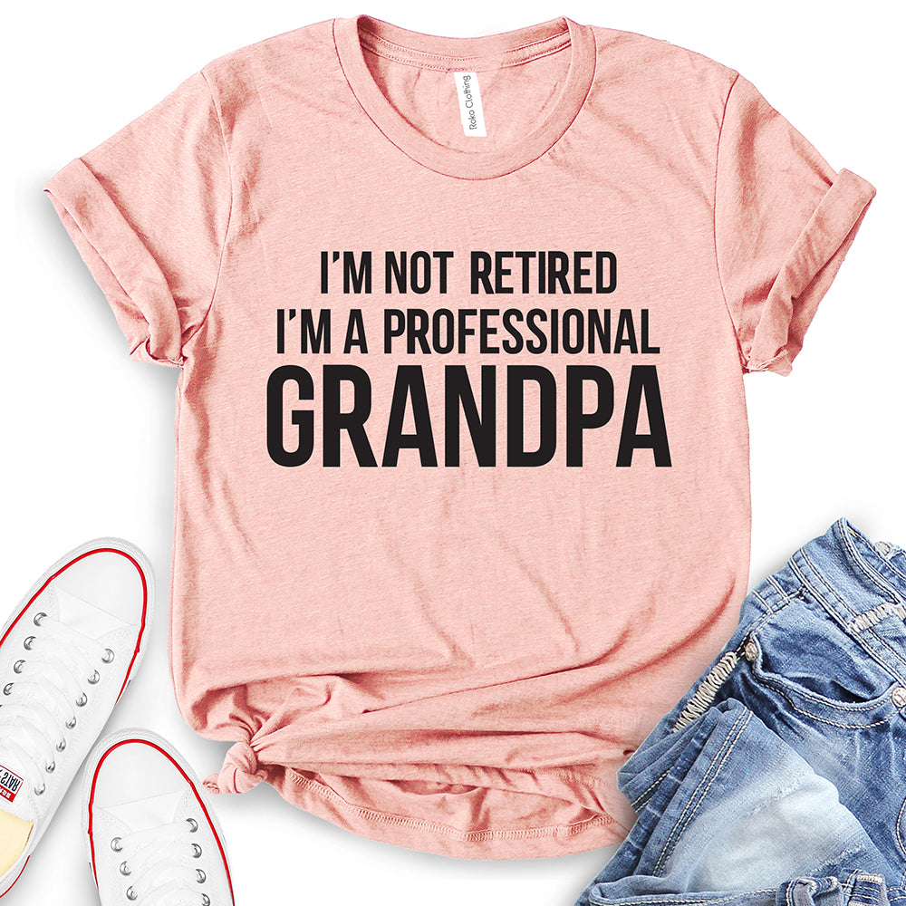 I’m Not Retired I’m a Professional Grandpa T-Shirt