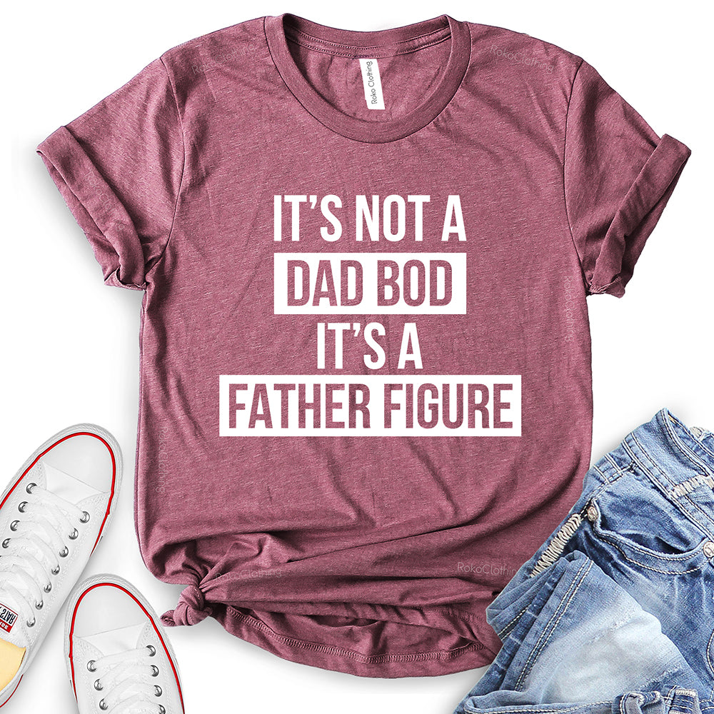 It’s Not Dad BOD It’s A Father Figure T-Shirt