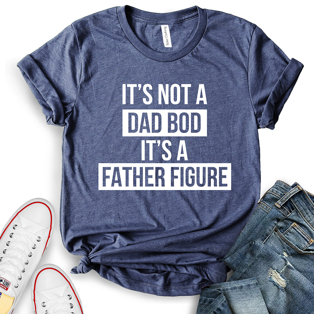 It’s Not Dad BOD It’s A Father Figure T-Shirt
