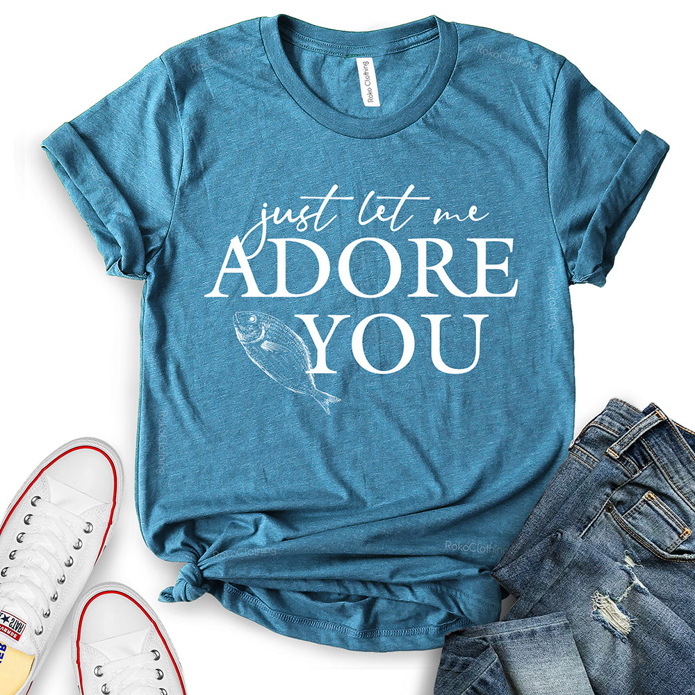 Just Let Me Adore You T-Shirt