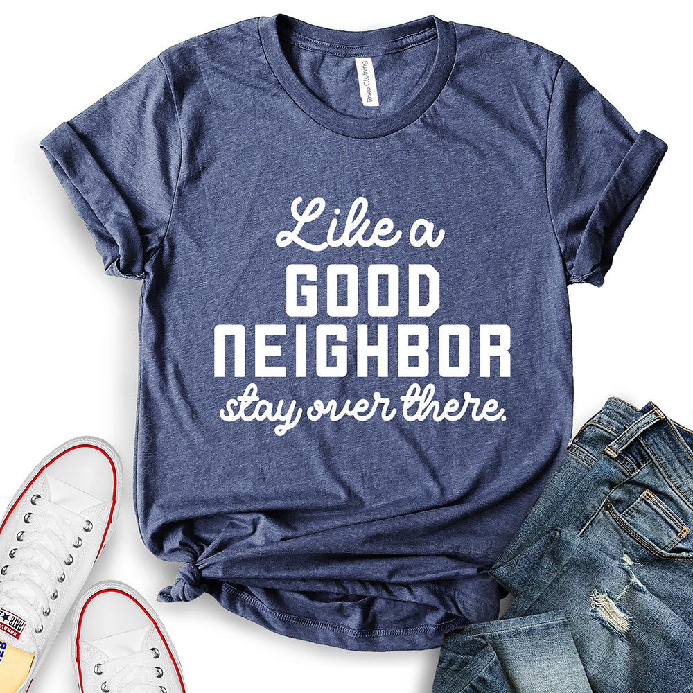Like A Good Neighbor Stay Over There T-Shirt