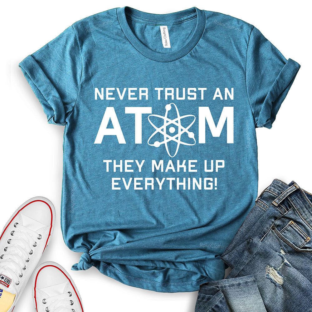 Never Trust an Atom They Make Up Everything T-Shirt