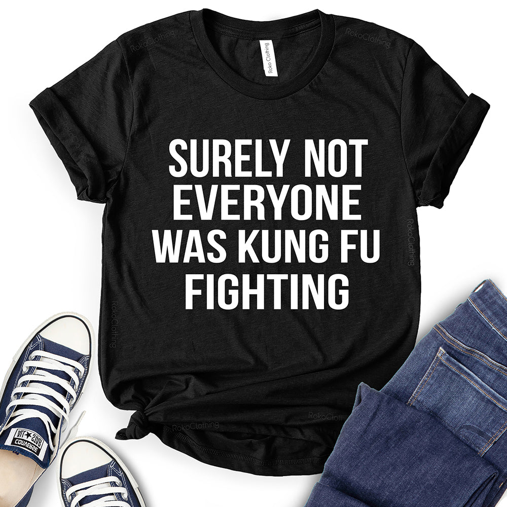 Surely Not Everyone was Kung Fu Fighting T-Shirt
