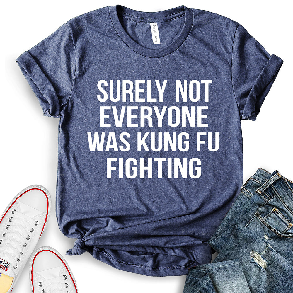 Surely Not Everyone was Kung Fu Fighting T-Shirt
