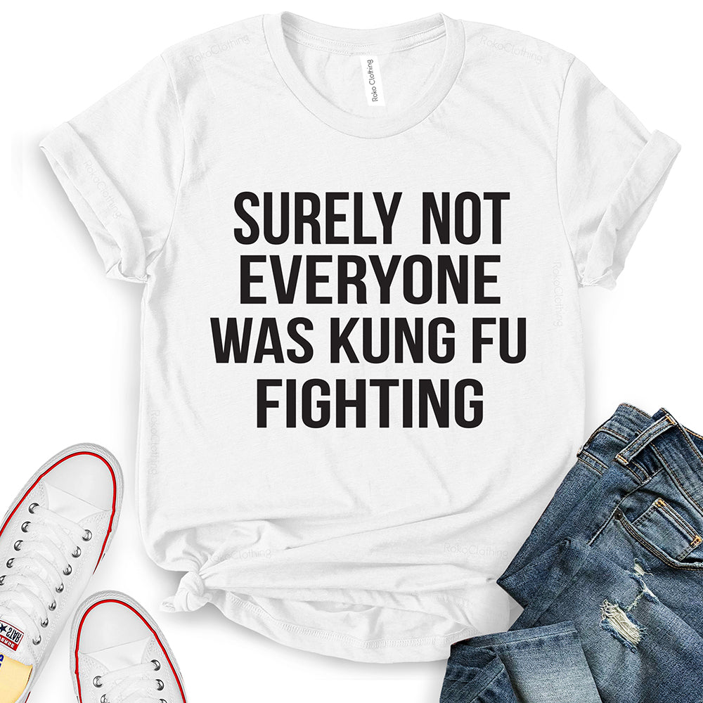 Surely Not Everyone was Kung Fu Fighting T-Shirt