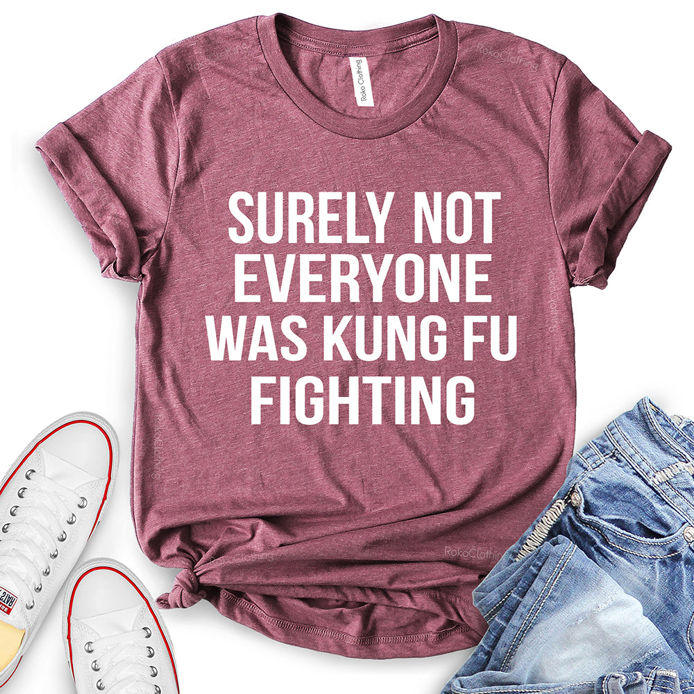 Surely Not Everyone was Kung Fu Fighting T-Shirt