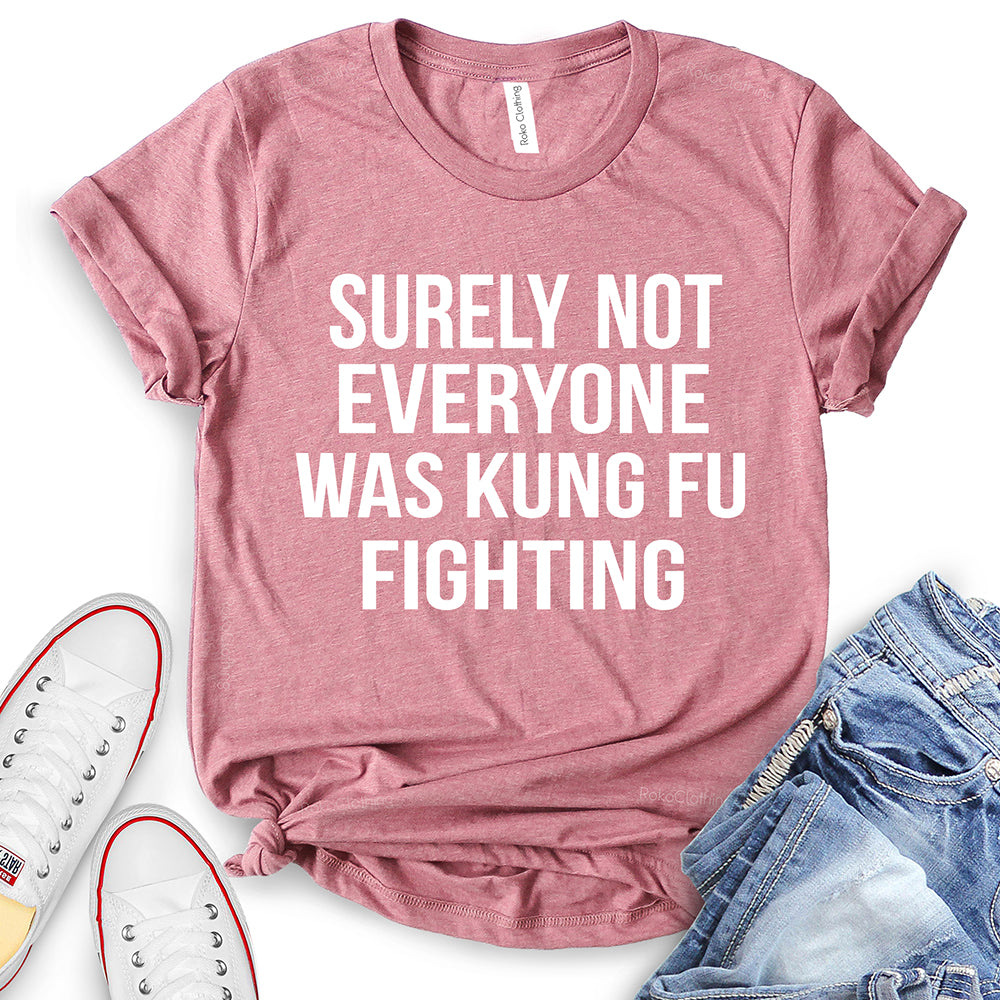 Surely Not Everyone was Kung Fu Fighting T-Shirt