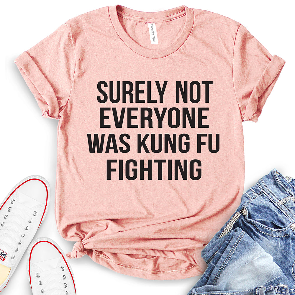 Surely Not Everyone was Kung Fu Fighting T-Shirt