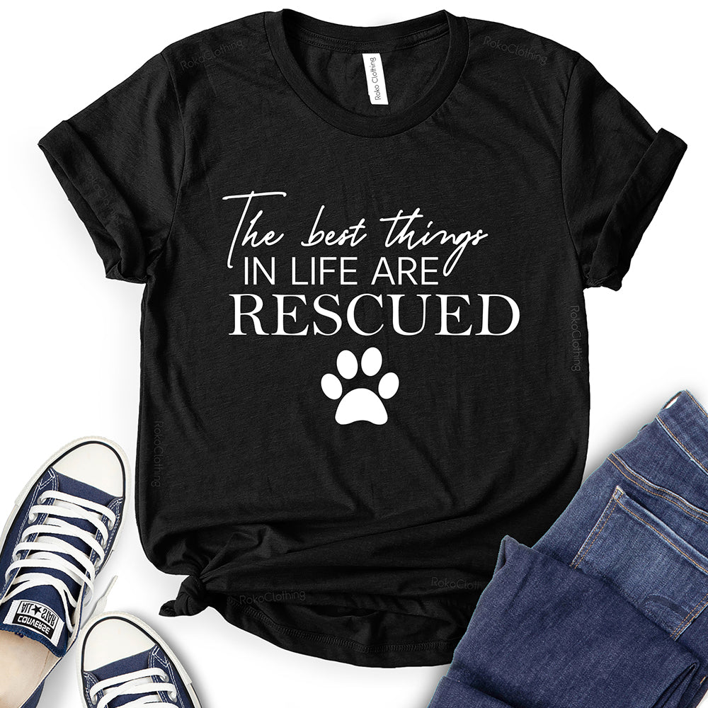 The Best Things in Life are Rescued T-Shirt