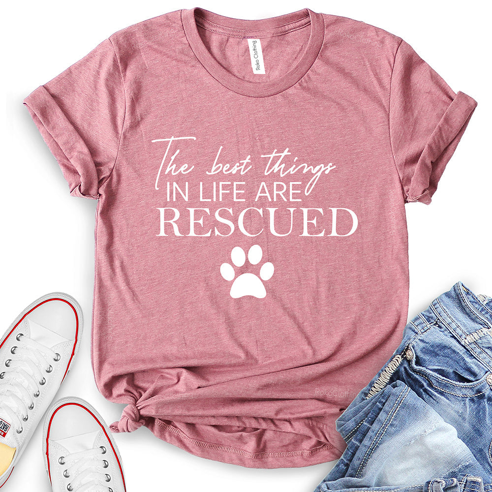The Best Things in Life are Rescued T-Shirt