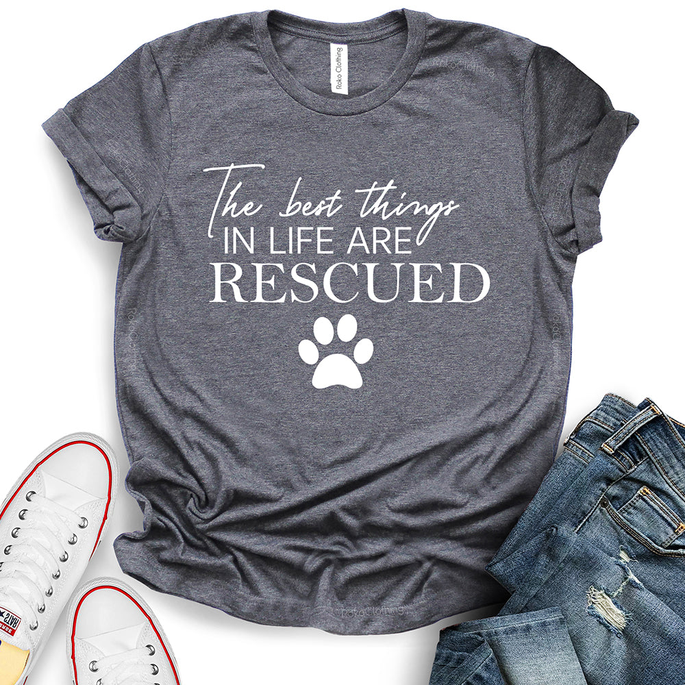 The Best Things in Life are Rescued T-Shirt