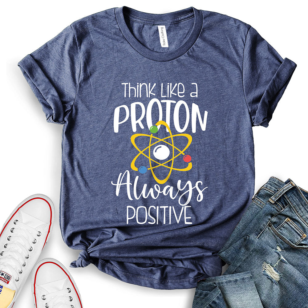 Think Like A Proton Always Positive T-Shirt