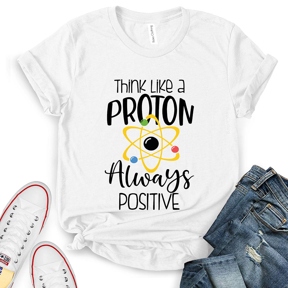 Think Like A Proton Always Positive T-Shirt