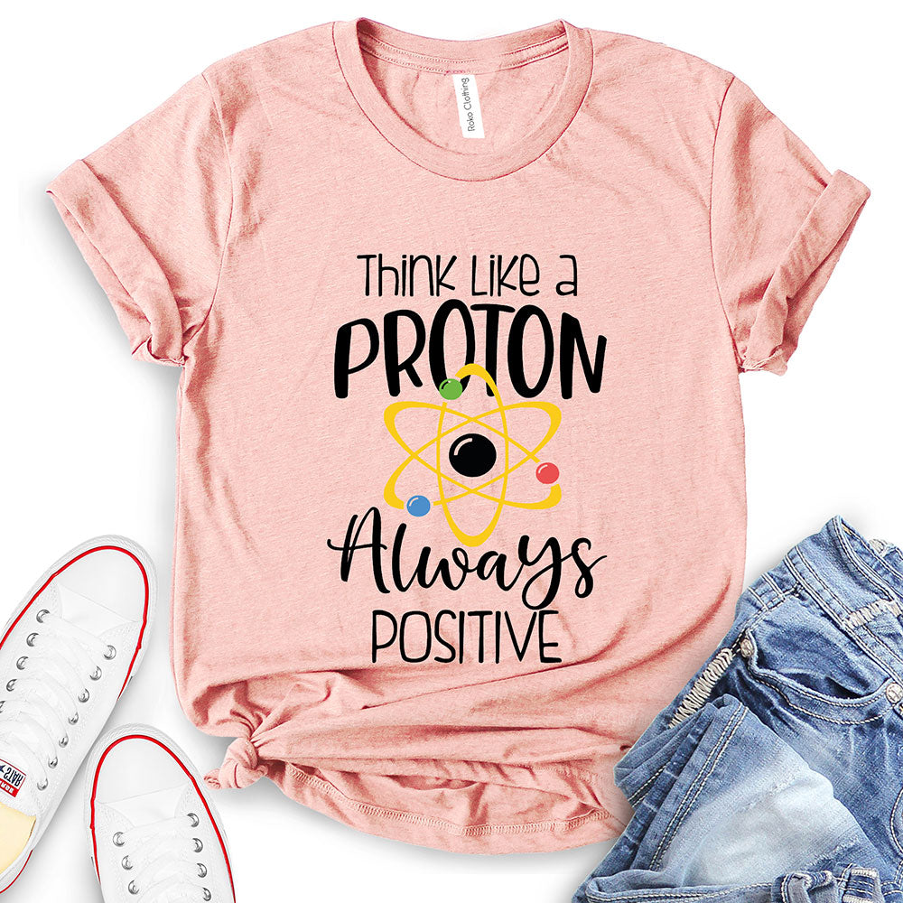 Think Like A Proton Always Positive T-Shirt