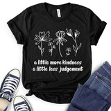 A Little More Kindness A Little Less Judgement T-Shirt