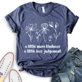 A Little More Kindness A Little Less Judgement T-Shirt