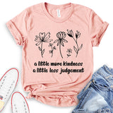 A Little More Kindness A Little Less Judgement T-Shirt