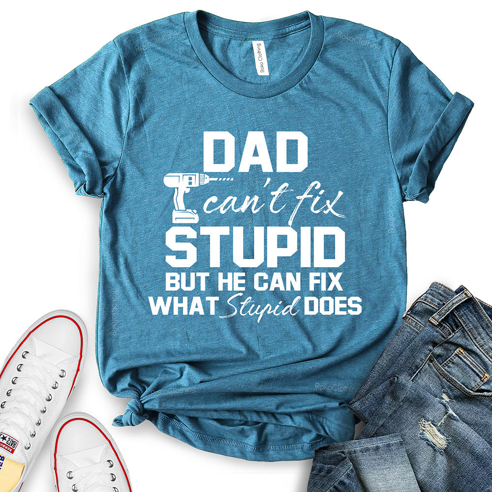 Dad Can’t Fix Stupid But He Can Fix What Stupid Does T-Shirt