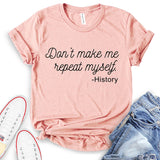 Don’t Make Me Repeat Myself-History T-Shirt