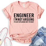 Engineer I'm Not Arguing Just Explaining Why I'm Right T-Shirt