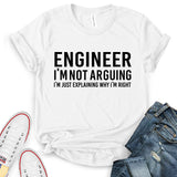 Engineer I'm Not Arguing Just Explaining Why I'm Right T-Shirt