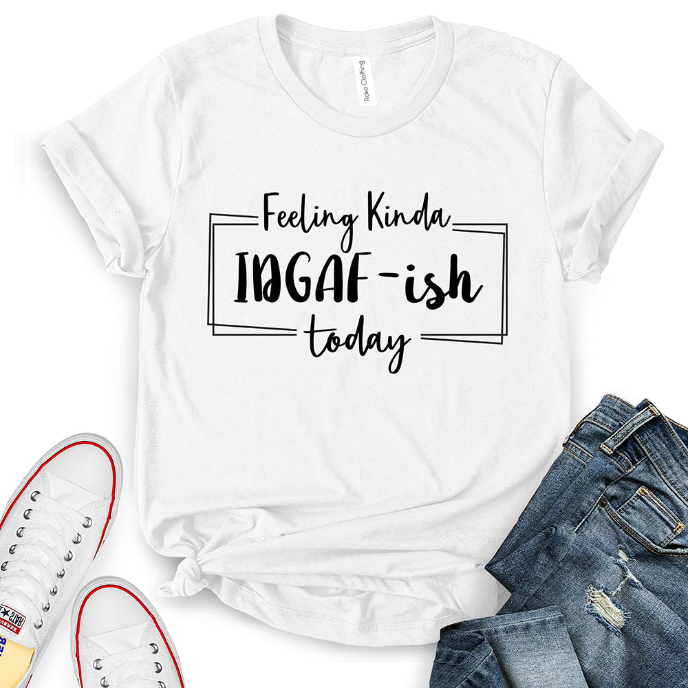 Feeling Kinda Idgaf-ish Today T-Shirt