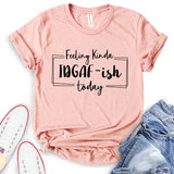 Feeling Kinda Idgaf-ish Today T-Shirt