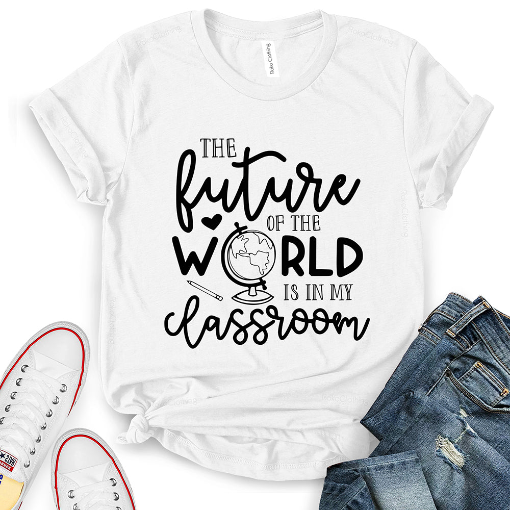 Future of The World is in My Classroom T-Shirt