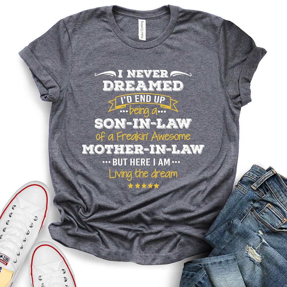 I Never Dreamed I'd Be Son in Law of Freakin' Awesome Mother in Law T-Shirt