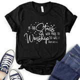 If The Stars were Made to Worship So Will I T-Shirt