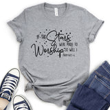 If The Stars were Made to Worship So Will I T-Shirt