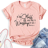 If The Stars were Made to Worship So Will I T-Shirt