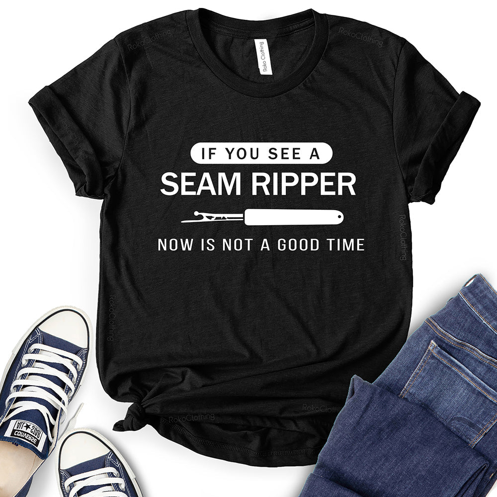 If You See a Seam Ripper Now is Not a Good Time T-Shirt