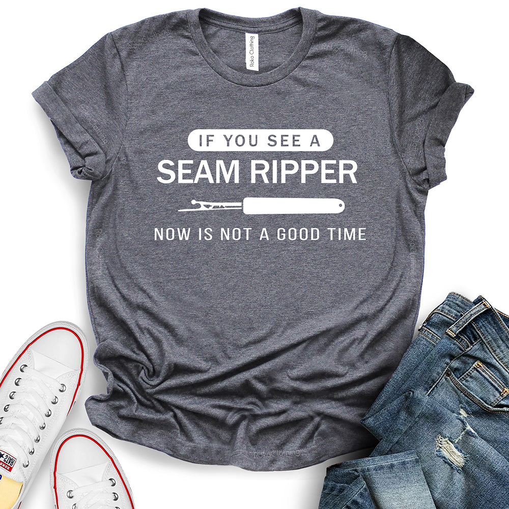 If You See a Seam Ripper Now is Not a Good Time T-Shirt