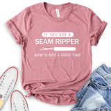 If You See a Seam Ripper Now is Not a Good Time T-Shirt